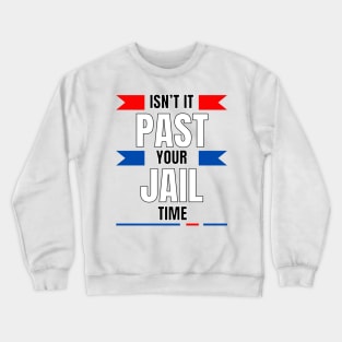 Isn't it past your jail time sarcasm sayings Crewneck Sweatshirt